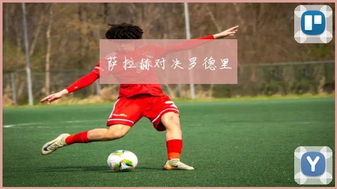萨拉赫对决罗德里