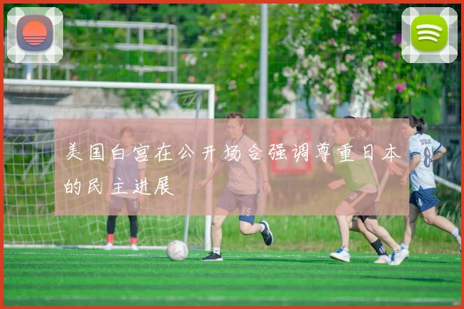 美国白宫在公开场合强调尊重日本的民主进展