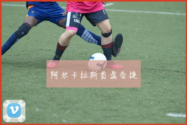 阿尔卡拉斯首盘告捷