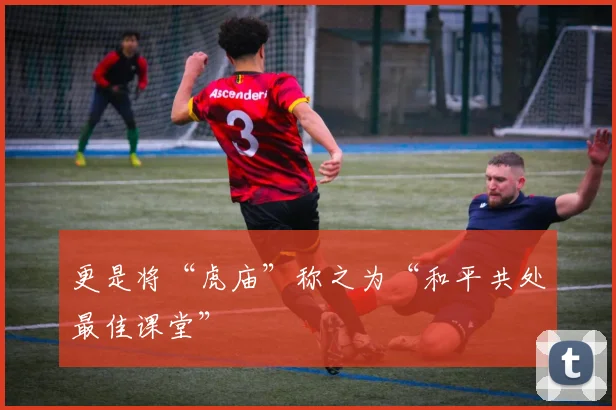 更是将“虎庙”称之为“和平共处最佳课堂”