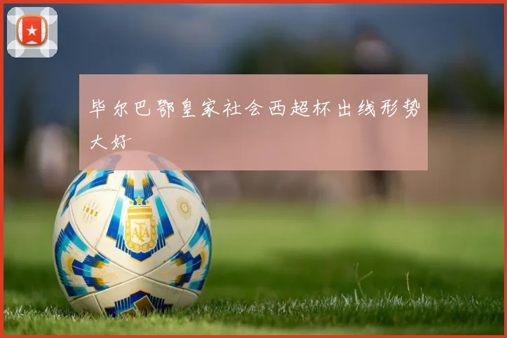 毕尔巴鄂皇家社会西超杯出线形势大好