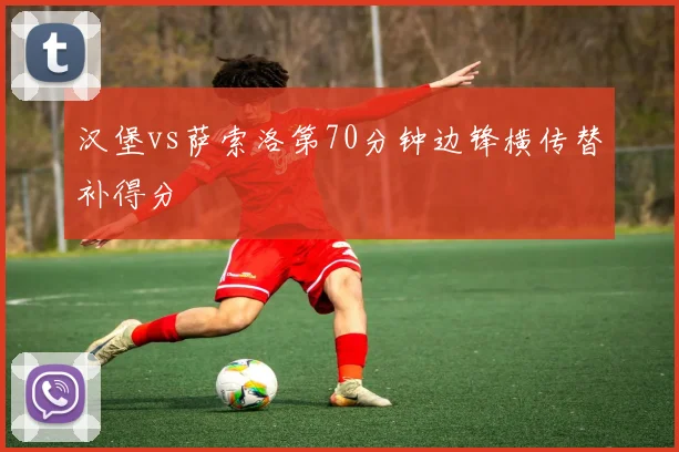 汉堡vs萨索洛第70分钟边锋横传替补得分