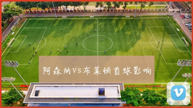 阿森纳vs布莱顿首球影响