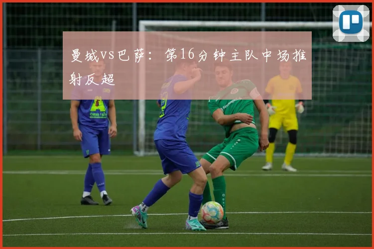 曼城vs巴萨：第16分钟主队中场推射反超