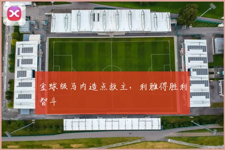 金球级马内造点救主，利雅得胜利智斗