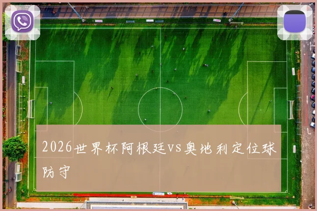 2026世界杯阿根廷vs奥地利定位球防守