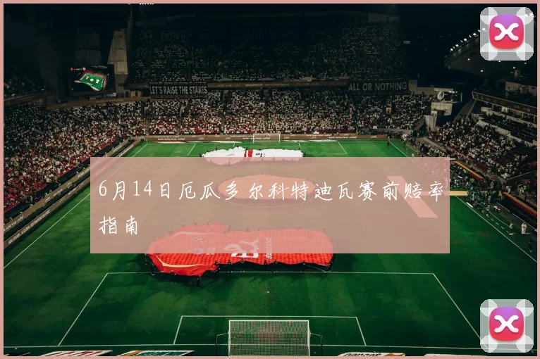 6月14日厄瓜多尔科特迪瓦赛前赔率指南